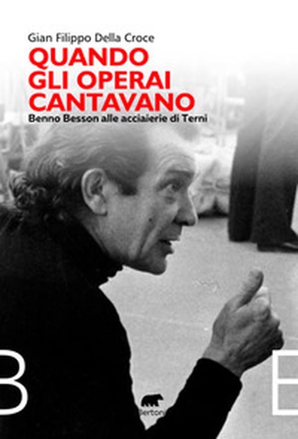 Quando gli operai cantavano. Benno Besson alle acciaierie di Terni - Librerie.coop Quando gli operai cantavano. Benno Besson alle acciaierie di Terni - Librerie.coop