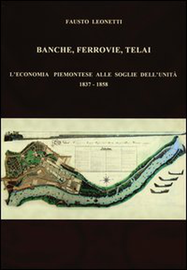 Banche, ferrovie, telai. L'economia piemontese alle soglie dell'Unità (1837-1858) - Librerie.coop Banche, ferrovie, telai. L'economia piemontese alle soglie dell'Unità (1837-1858) - Librerie.coop