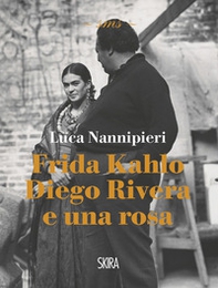 Frida Kahlo Diego Rivera e una rosa luca nannipieri - Librerie.coop