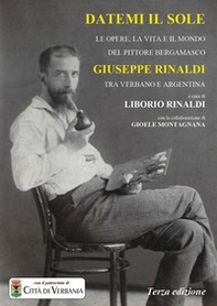 Datemi il sole. Le opere, la vita e il mondo del pittore bergamasco Giuseppe Rinaldi tra Verbano e Argentina - Librerie.coop