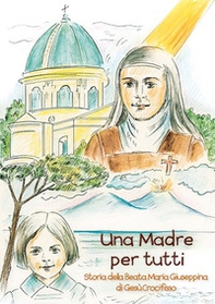 Una madre per tutti. Storia della Beata Maria Giuseppina di Gesù Crocifisso - Librerie.coop