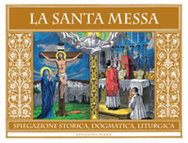 La Santa Messa. Spiegazione storica, dogmatica, liturgica - Librerie.coop La Santa Messa. Spiegazione storica, dogmatica, liturgica - Librerie.coop