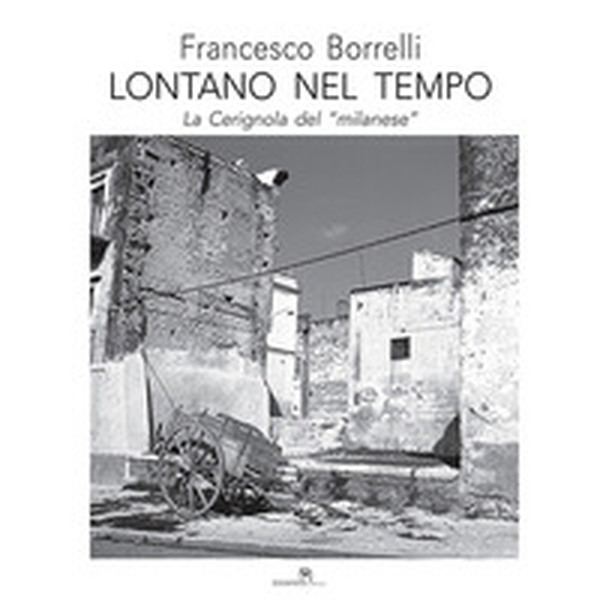 Lontano nel tempo. La Cerignola del «milanese» - Librerie.coop Lontano nel tempo. La Cerignola del «milanese» - Librerie.coop