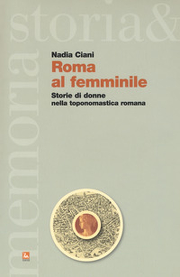Roma al femminile. Storie di donne nella toponomastica romana - Librerie.coop Roma al femminile. Storie di donne nella toponomastica romana - Librerie.coop