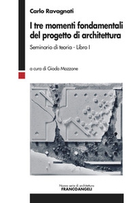 I tre momenti fondamentali del progetto di architettura. Seminario di teoria - Librerie.coop