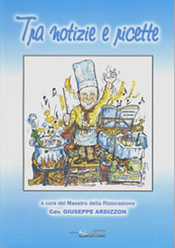 Tra notizie e ricette a cura del maestro della ristorazione cav. Giuseppe Ardizzon - Librerie.coop Tra notizie e ricette a cura del maestro della ristorazione cav. Giuseppe Ardizzon - Librerie.coop