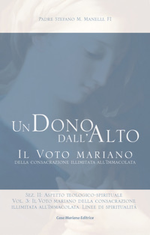 Un dono dall'alto. Il voto mariano della consacrazione illimitata all'Immacolata. Sez. II: Aspetto teologico-spirituale - Vol. 3 - Librerie.coop Un dono dall'alto. Il voto mariano della consacrazione illimitata all'Immacolata. Sez. II: Aspetto teologico-spirituale - Vol. 3 - Librerie.coop