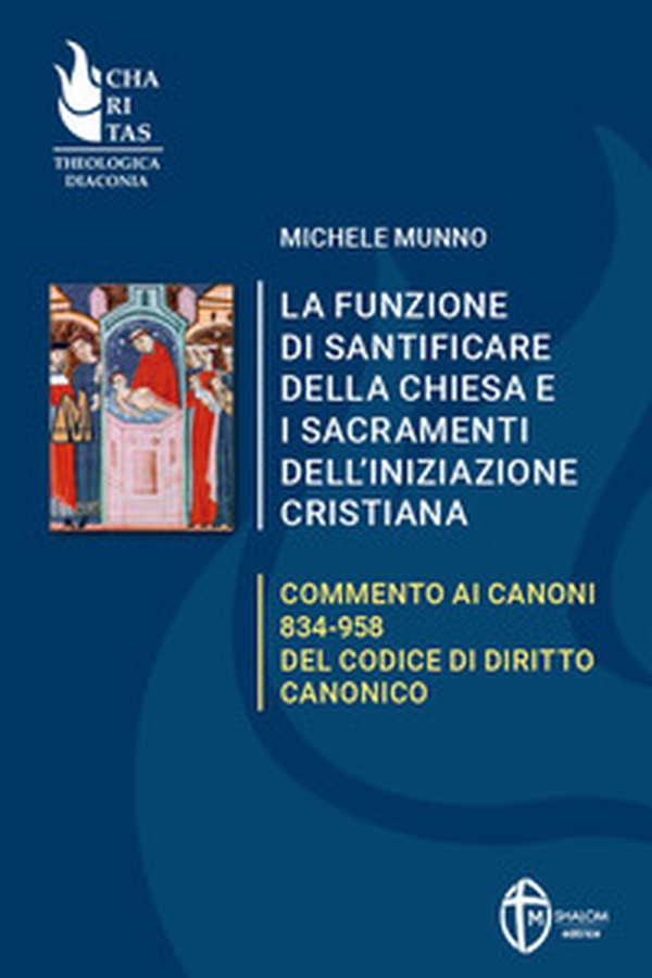 La funzione di santificare della Chiesa e i sacramenti dell'iniziazione. Commento ai Canoni 834-958 del Codice di Diritto Canonico - Librerie.coop La funzione di santificare della Chiesa e i sacramenti dell'iniziazione. Commento ai Canoni 834-958 del Codice di Diritto Canonico - Librerie.coop