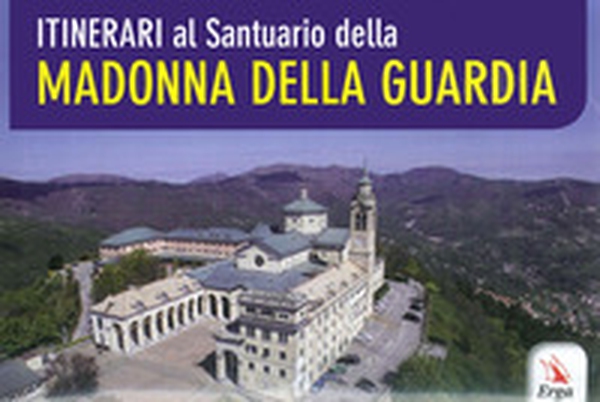 Itinerari al santuario della Madonna della Guardia - Librerie.coop Itinerari al santuario della Madonna della Guardia - Librerie.coop