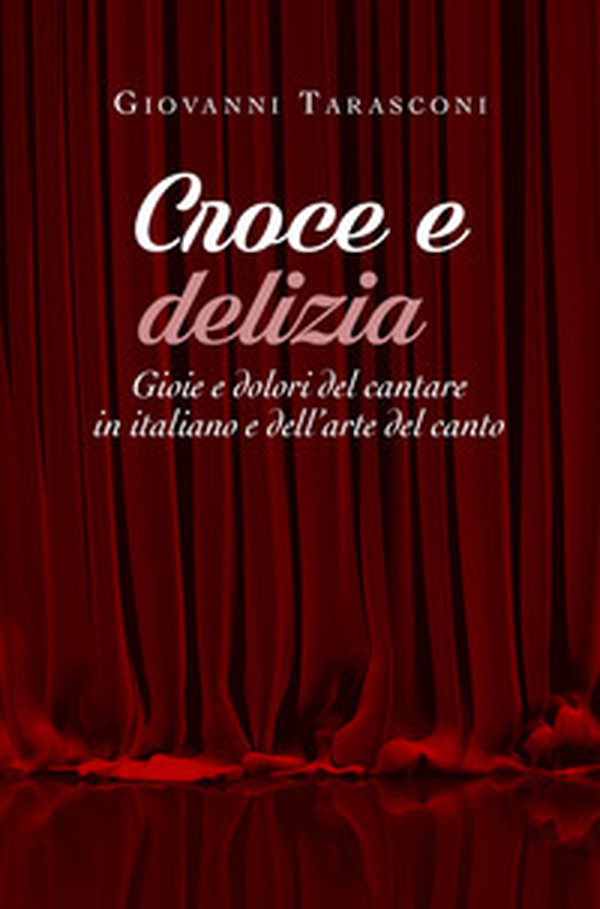 Croce e delizia. Gioie e dolori del cantare in italiano e dell'arte del canto - Librerie.coop Croce e delizia. Gioie e dolori del cantare in italiano e dell'arte del canto - Librerie.coop