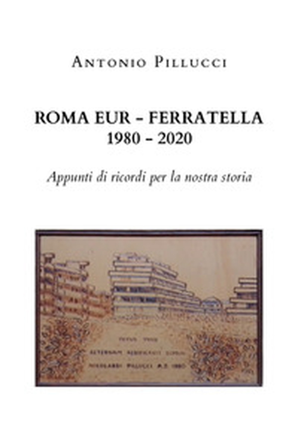 Roma Eur-Ferratella. 1980-2020. Appunti di ricordi per la nostra storia - Librerie.coop Roma Eur-Ferratella. 1980-2020. Appunti di ricordi per la nostra storia - Librerie.coop