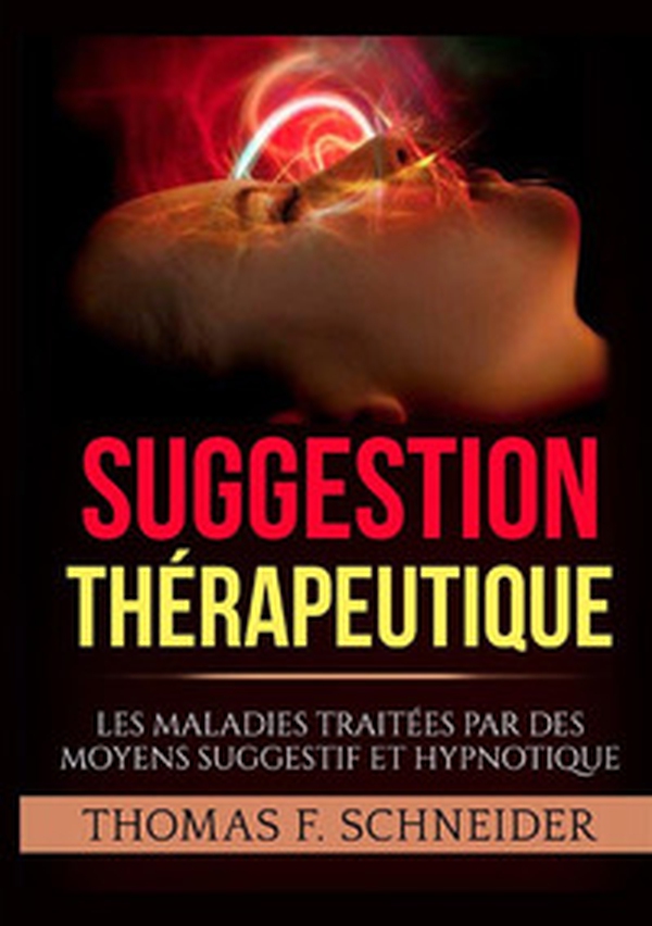 Suggestion thérapeutique. Les maladies traitées par des moyens suggestif et hypnotique - Librerie.coop Suggestion thérapeutique. Les maladies traitées par des moyens suggestif et hypnotique - Librerie.coop