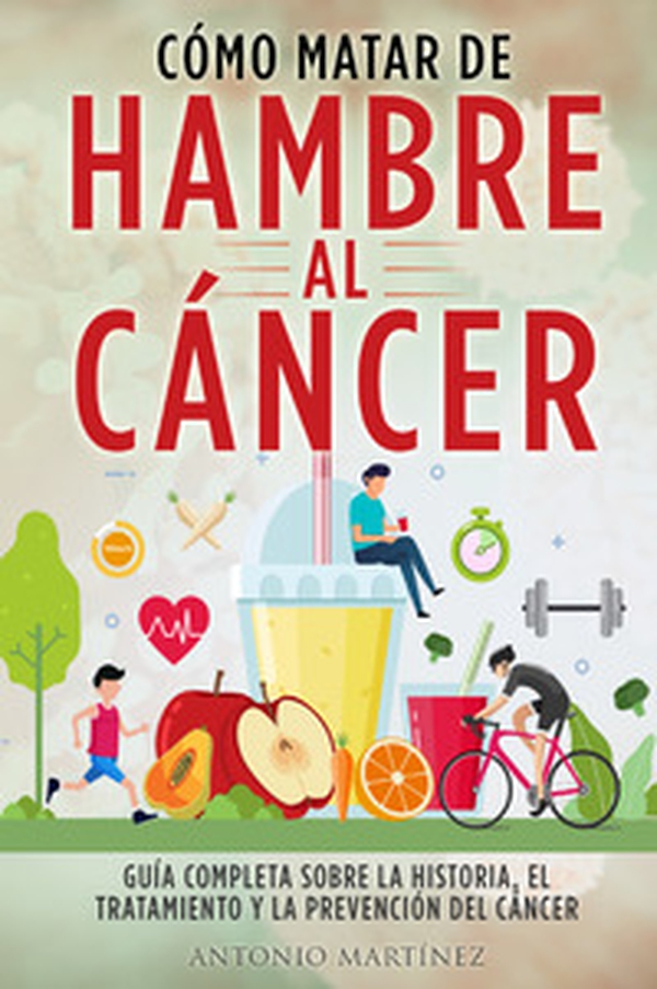 Cómo matar de hambre al cáncer. Guía completa sobre la historia, el tratamiento y la prevención del cáncer - Librerie.coop Cómo matar de hambre al cáncer. Guía completa sobre la historia, el tratamiento y la prevención del cáncer - Librerie.coop