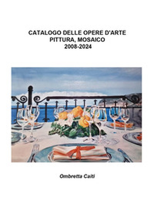 Catalogo delle opere d'arte. Pittura, mosaico. 2008-2024 - Librerie.coop Catalogo delle opere d'arte. Pittura, mosaico. 2008-2024 - Librerie.coop
