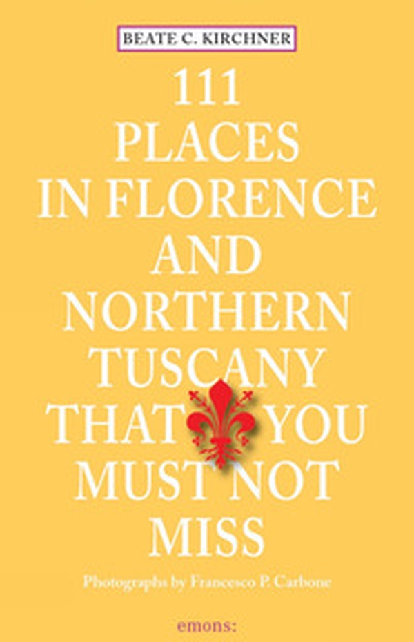 111 places in Florence and northern Tuscany that you must not miss - Librerie.coop 111 places in Florence and northern Tuscany that you must not miss - Librerie.coop