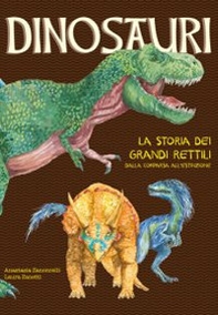 Dinosauri. La storia dei grandi rettili dalla comparsa all'estinzione - Librerie.coop