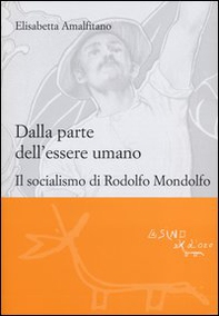 Dalla parte dell'essere umano. Il socialismo di Rodolfo Mondolfo - Librerie.coop