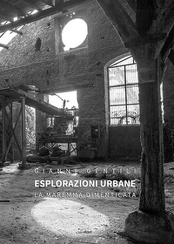 Esplorazioni urbane. La Maremma dimenticata - Librerie.coop Esplorazioni urbane. La Maremma dimenticata - Librerie.coop