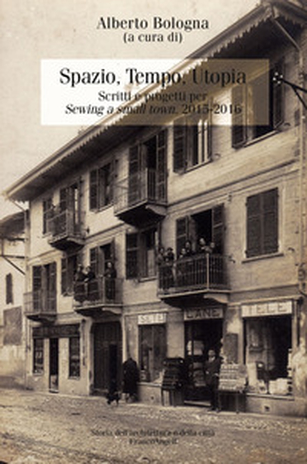 Spazio, tempo, utopia. Scritti e progetti per «Sewing a small town». 2015-2016 - Librerie.coop Spazio, tempo, utopia. Scritti e progetti per «Sewing a small town». 2015-2016 - Librerie.coop