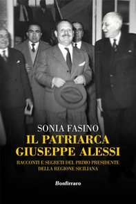 Il patriarca Giuseppe Alessi. Racconti e segreti del primo presidente della Regione Siciliana - Librerie.coop