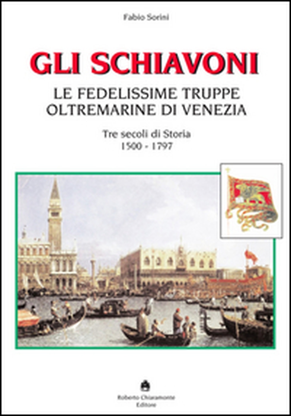 Gli schiavoni. Le fedelissime truppe oltremarine di Venezia. Tre secoli di storia 1500-1797 - Librerie.coop Gli schiavoni. Le fedelissime truppe oltremarine di Venezia. Tre secoli di storia 1500-1797 - Librerie.coop