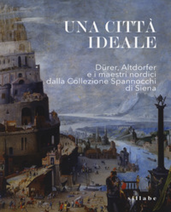Una città ideale. Dürer, Altdorfer e i maestri nordici dalla Collezione Spannocchi di Siena. Catalogo della mostra (Siena, 14 dicembre 2018-5 maggio 2019) - Librerie.coop Una città ideale. Dürer, Altdorfer e i maestri nordici dalla Collezione Spannocchi di Siena. Catalogo della mostra (Siena, 14 dicembre 2018-5 maggio 2019) - Librerie.coop