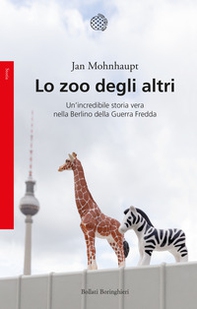 Lo zoo degli altri. Un'incredibile storia vera nella Berlino della guerra fredda - Librerie.coop