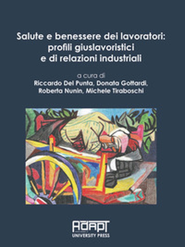 Salute e benessere dei lavoratori: profili giuslavoristici e di relazioni industriali - Librerie.coop Salute e benessere dei lavoratori: profili giuslavoristici e di relazioni industriali - Librerie.coop