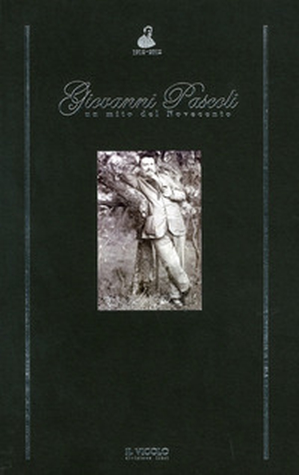 Giovanni Pascoli «un mito del Novecento» - Librerie.coop Giovanni Pascoli «un mito del Novecento» - Librerie.coop
