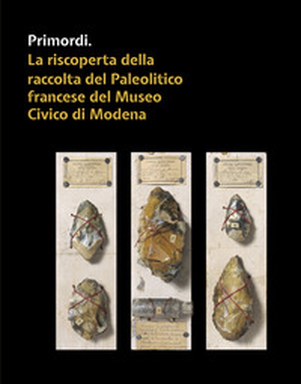 Primordi. La riscoperta della raccolta del Paleolitico francese del Museo Civico di Modena - Librerie.coop Primordi. La riscoperta della raccolta del Paleolitico francese del Museo Civico di Modena - Librerie.coop