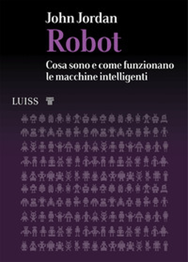 Robot. Cosa sono e come funzionano le macchine intelligenti - Librerie.coop Robot. Cosa sono e come funzionano le macchine intelligenti - Librerie.coop
