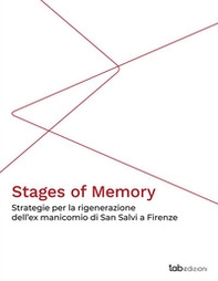 Stages of memory. Strategie per la rigenerazione dell'ex manicomio di San Salvi a Firenze - Librerie.coop