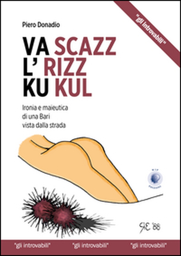Va scazz l'rizz ku kul. Ironia e maieutica di una Bari vista dalla strada - Librerie.coop Va scazz l'rizz ku kul. Ironia e maieutica di una Bari vista dalla strada - Librerie.coop