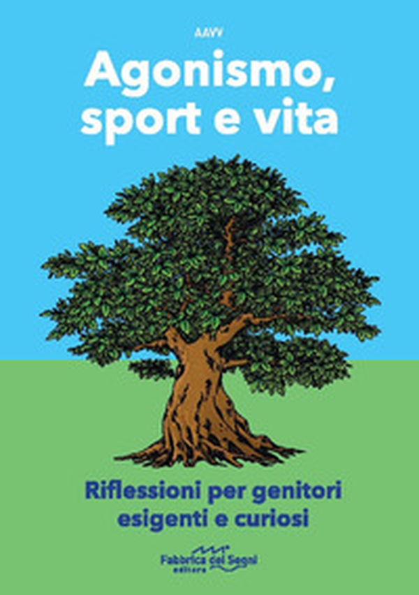 Agonismo, sport e vita. Riflessioni per genitori esigenti e curiosi - Librerie.coop Agonismo, sport e vita. Riflessioni per genitori esigenti e curiosi - Librerie.coop