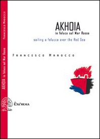 Akhoia. In feluca sul Mar Rosso-Saililng a felucca over the Red Sea - Librerie.coop
