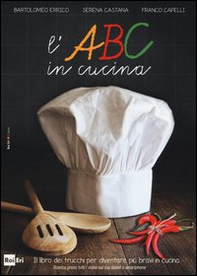L'ABC in cucina. Il libro dei trucchi per diventare più bravi in cucina - Librerie.coop