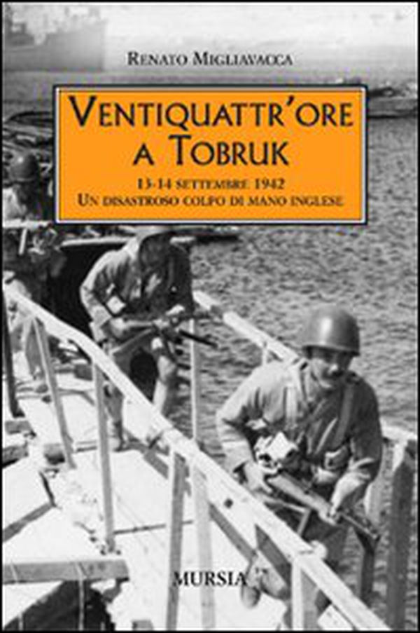 Ventiquattr'ore a Tobruk. 13-14 settembre 1942. Un disastroso colpo di mano inglese - Librerie.coop Ventiquattr'ore a Tobruk. 13-14 settembre 1942. Un disastroso colpo di mano inglese - Librerie.coop