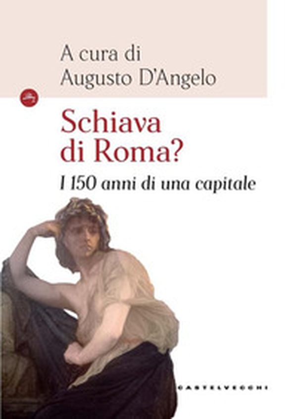 Schiava di Roma? I 150 anni di una capitale - Librerie.coop Schiava di Roma? I 150 anni di una capitale - Librerie.coop