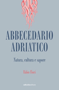 Abbecedario adriatico. Natura, cultura e sapore - Librerie.coop