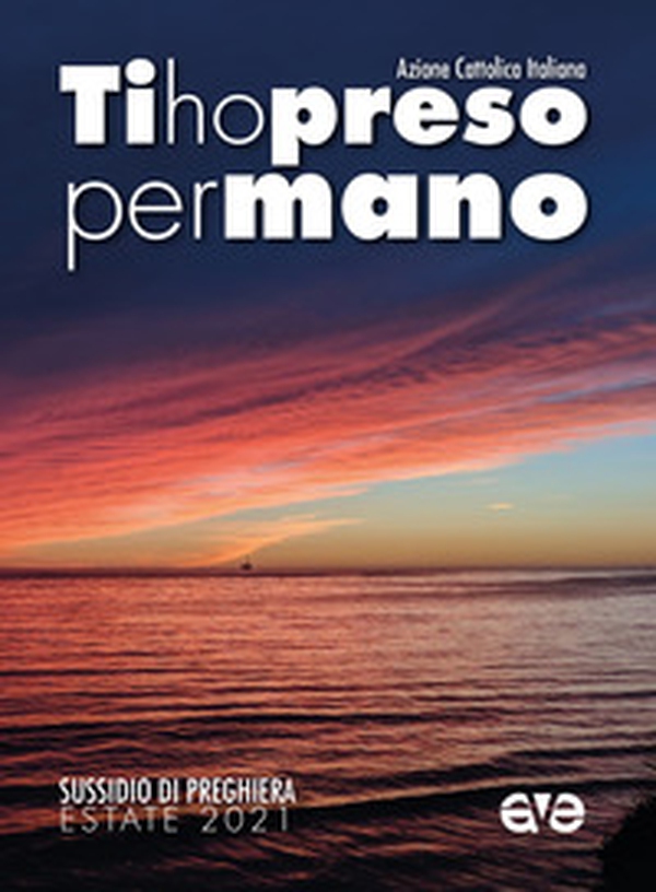Ti ho preso per mano. Sussidio di preghiera per l'estate 2021 - Librerie.coop Ti ho preso per mano. Sussidio di preghiera per l'estate 2021 - Librerie.coop