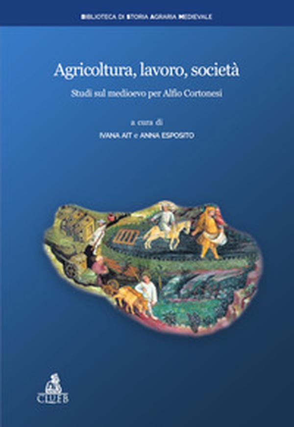 Agricoltura, lavoro, società. Studi sul medioevo per Alfio Cortonesi - Librerie.coop Agricoltura, lavoro, società. Studi sul medioevo per Alfio Cortonesi - Librerie.coop