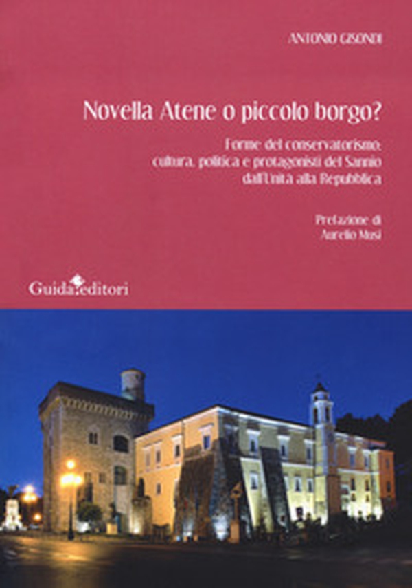 Novella Atene o piccolo borgo? Forme del conservatorismo: cultura, politica e protagonisti del Sannio dall'Unità alla Repubblica - Librerie.coop Novella Atene o piccolo borgo? Forme del conservatorismo: cultura, politica e protagonisti del Sannio dall'Unità alla Repubblica - Librerie.coop