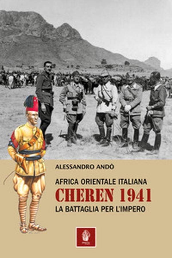 Africa orientale italiana: Cheren 1941. La battaglia per l'Impero - Librerie.coop Africa orientale italiana: Cheren 1941. La battaglia per l'Impero - Librerie.coop