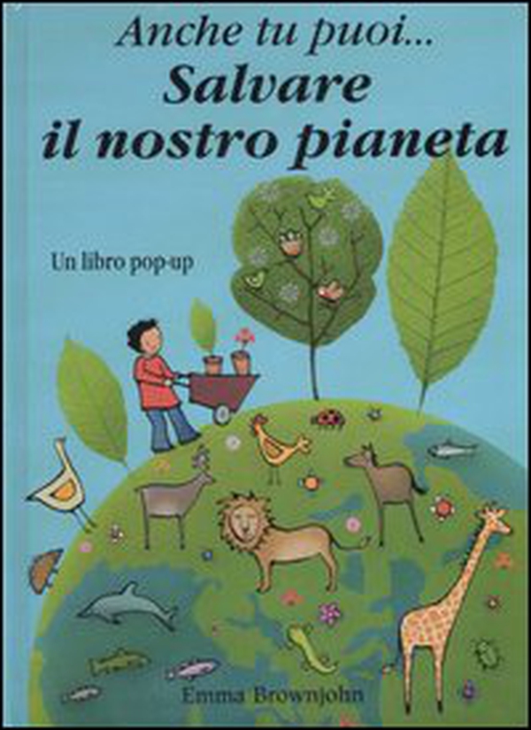Anche tu puoi... salvare il nostro pianeta. Libro pop-up - Librerie.coop Anche tu puoi... salvare il nostro pianeta. Libro pop-up - Librerie.coop