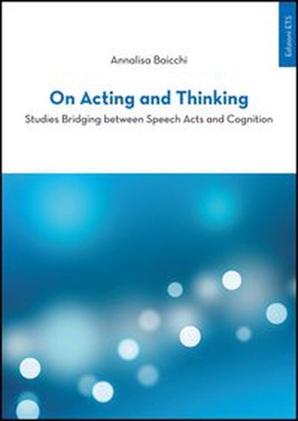 On acting and thinking. Studies bridging between speech acts and cogniting - Librerie.coop On acting and thinking. Studies bridging between speech acts and cogniting - Librerie.coop