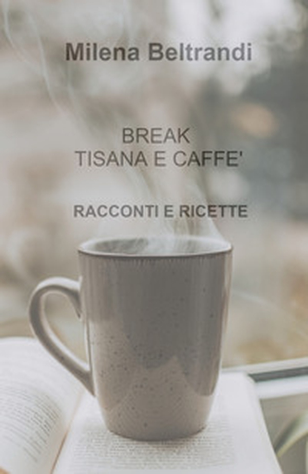 Break tisana e caffè. Racconti e ricette - Librerie.coop Break tisana e caffè. Racconti e ricette - Librerie.coop