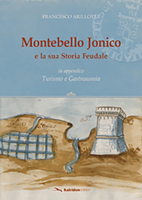 Montebello Jonico e la sua storia feudale. In appendice Turismo e gastronomia - Librerie.coop Montebello Jonico e la sua storia feudale. In appendice Turismo e gastronomia - Librerie.coop