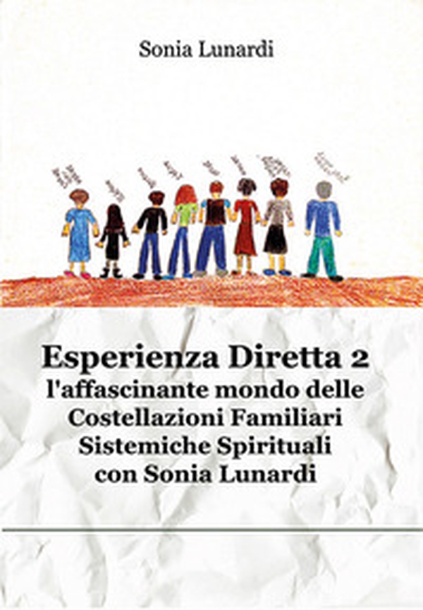 Esperienza diretta. L'affascinante mondo delle costellazioni familiari sistemiche spirituali con Sonia Lunardi - Librerie.coop Esperienza diretta. L'affascinante mondo delle costellazioni familiari sistemiche spirituali con Sonia Lunardi - Librerie.coop