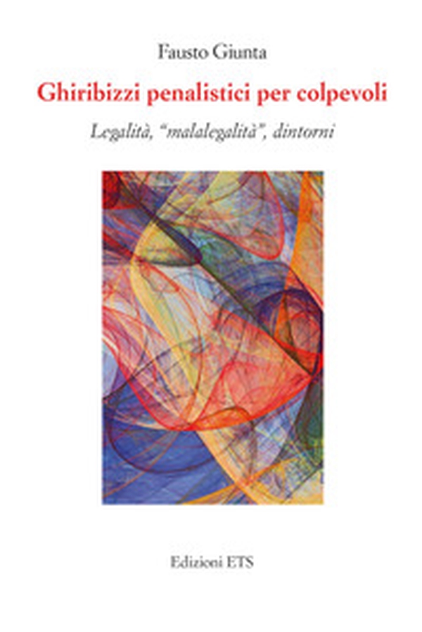 Ghiribizzi penalistici per colpevoli. Legalità, «malalegalità», dintorni - Librerie.coop Ghiribizzi penalistici per colpevoli. Legalità, «malalegalità», dintorni - Librerie.coop
