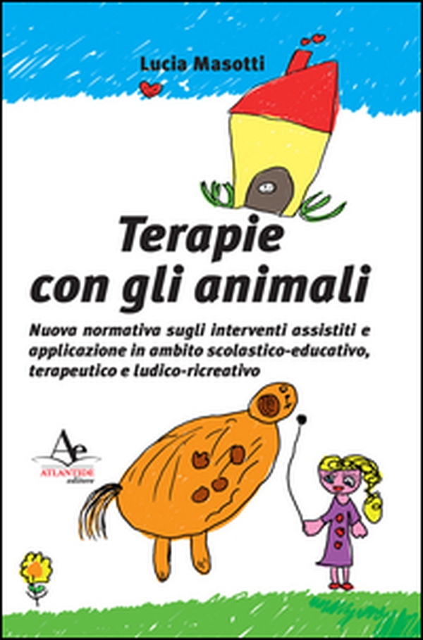 Terapie con gli animali. Nuova normativa sugli interventi assistiti e applicazione in ambito scolastico-educativo, terapeutico e ludico-ricreativo - Librerie.coop Terapie con gli animali. Nuova normativa sugli interventi assistiti e applicazione in ambito scolastico-educativo, terapeutico e ludico-ricreativo - Librerie.coop